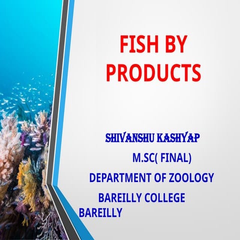 Fish byproducts by Shivanshu Kashyap M.Sc. II Year.pptx