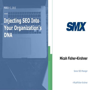 Injecting SEO into Your Organization's DNA at SMX West 2015 by Micah Fisher-K...