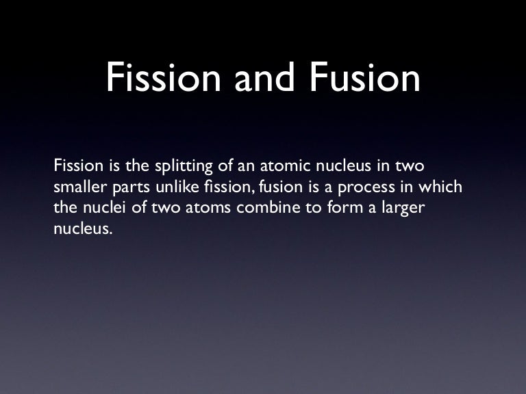 Fission and fusion