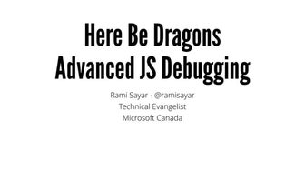 FITC - Here Be Dragons: Advanced JavaScript Debugging