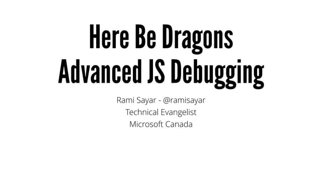 FITC - Here Be Dragons: Advanced JavaScript Debugging