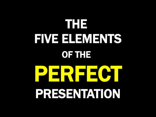 The Five Elements of the Perfect Presentation