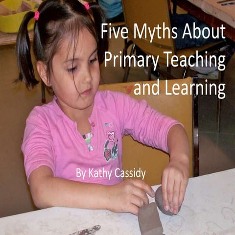 Five Myths About Primary Teaching And Learning | PPTX