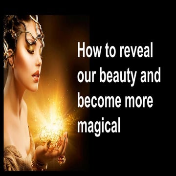How to reveal our beauty and become more magical