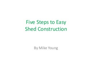 Five Steps to Easy to Shed Construction