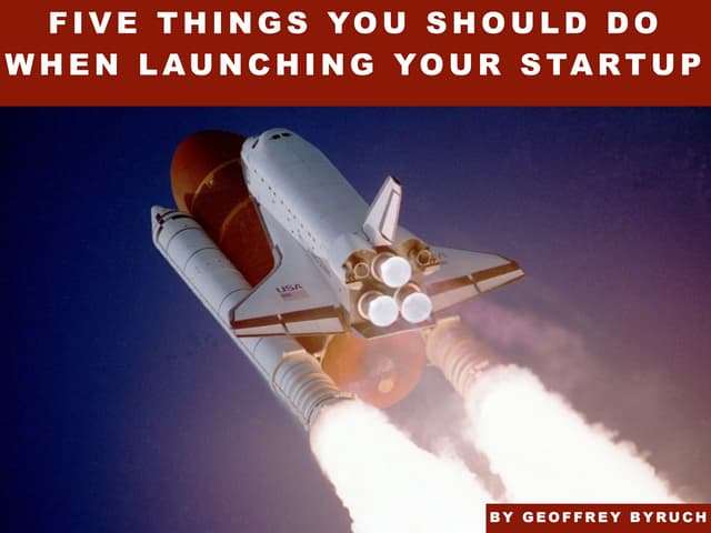 Five Things you should do when launching your Startup by Geoffrey Byruch
