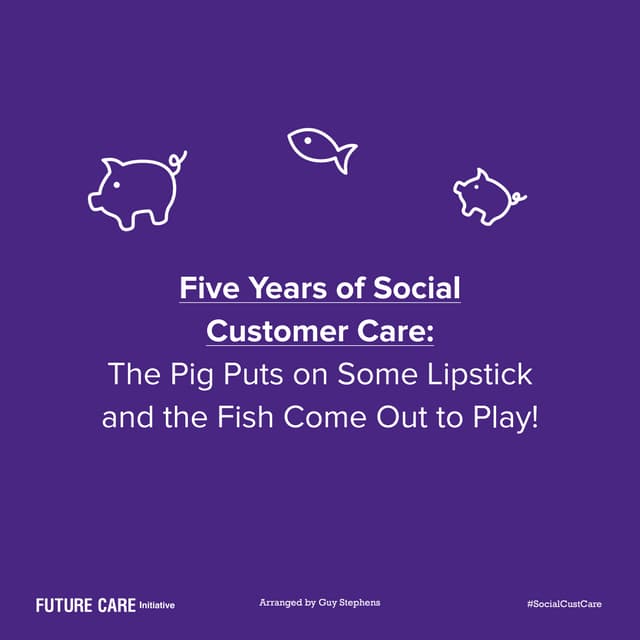 Five Years of Social Customer Care: The Pig Puts on Some Lipstick and the Fis...