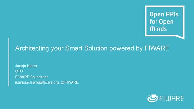 FIWARE Wednesday Webinars - Architecting Your Smart Solution Powered by FIWARE