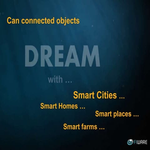 FIWARE - Can connected objects dream with Smart Cities, Smart places?