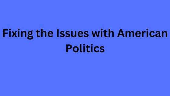 Fixing the Issues with American Politics.pdf