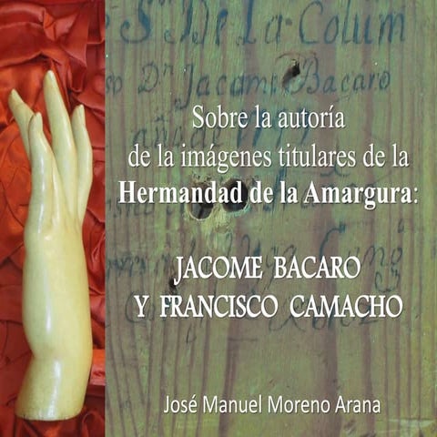 Sobre la autoría de la imágenes titulares de la Hermandad de la Amargura:JACOME  BACARO Y  FRANCISCO  CAMACHO