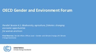 Fleur Newman, Gender Affairs Officer, UN Climate Change Secretariat - GFENV 5-6 March 2020, Session 6.1: Biodiversity, agriculture, fisheries: changing economic opportunities for women and men