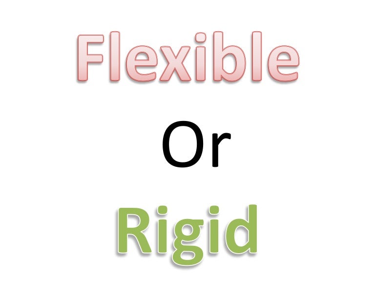 Flexible or rigid