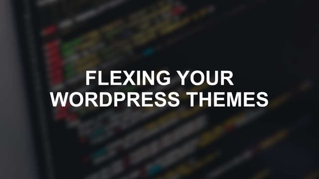 Flexing Your WordPress Themes