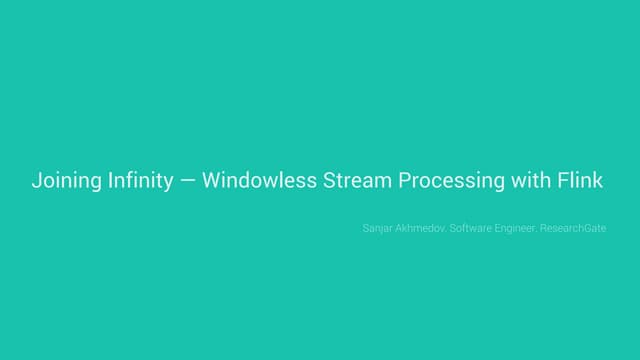 Apache Flink Meetup:  Sanjar Akhmedov - Joining Infinity – Windowless Stream ...