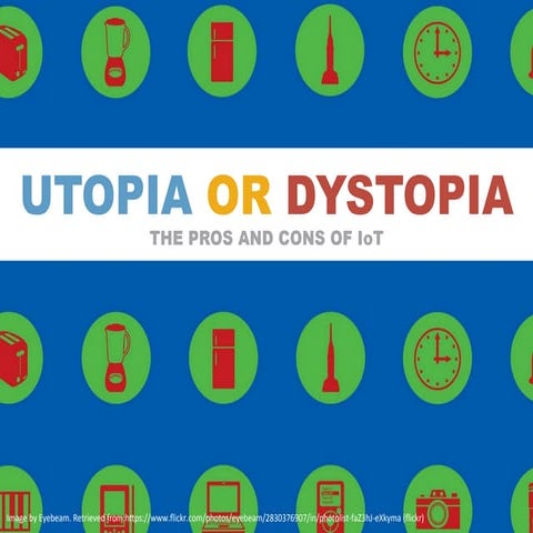 IoT: Utopia or Dystopia 