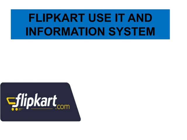 FlipkartFLIPKART USE IT AND INFORMATION SYSTEM