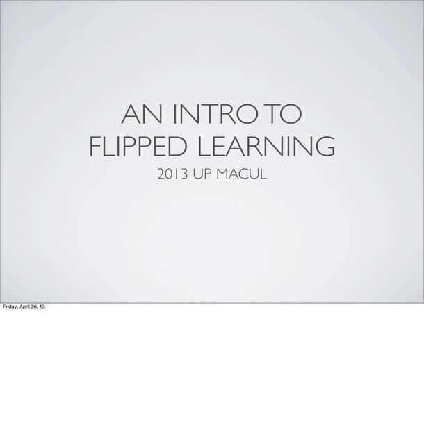 An Introduction to Flipped Learning - 2013 UP MACUL Conference