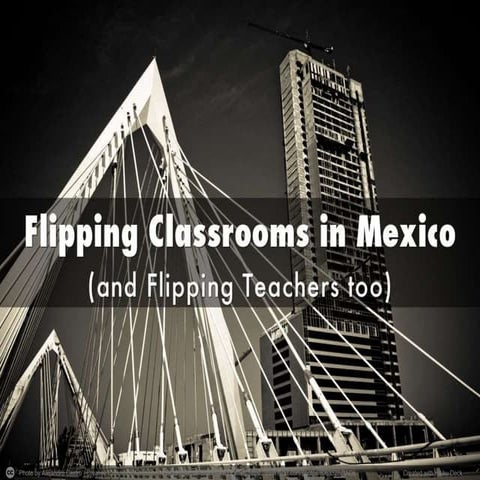 Flipping classrooms (and-teachers) in México