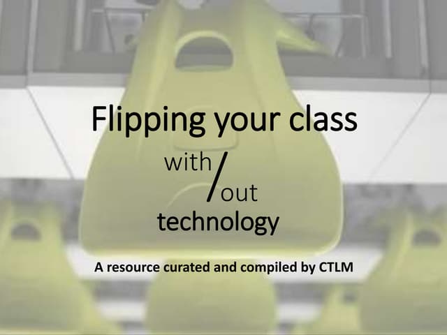 Flipping your class with / out technology