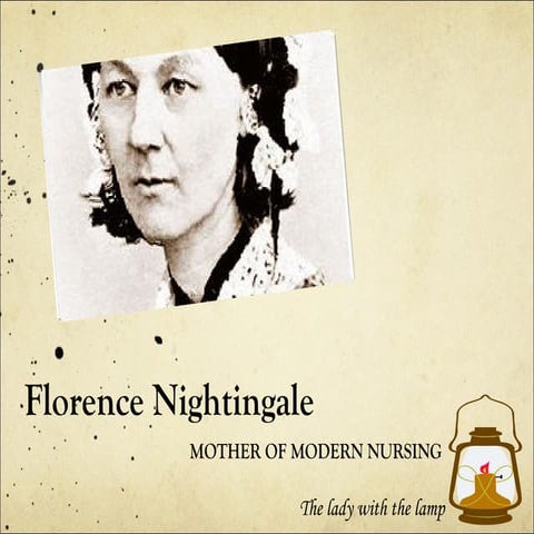 Florence nightingale- lady with the lamp and the mother of modern nursing