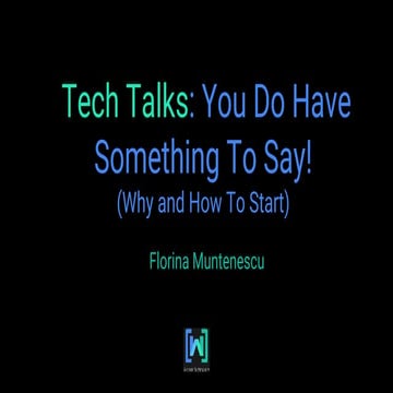 Tech Talks: You Do Have Something To Say! Why and How To Start 