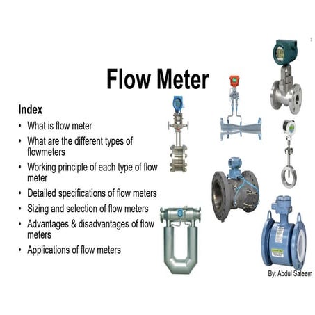 Flowmeters is the instrument used for measuring flow in equipment.