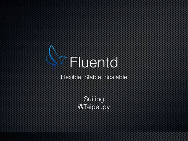 Fluentd - Flexible, Stable, Scalable
