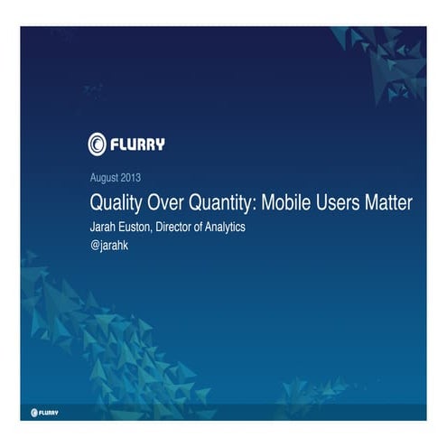 Quality over Quantity: Mobile Users Matter (GROW Conference, Aug 2013)