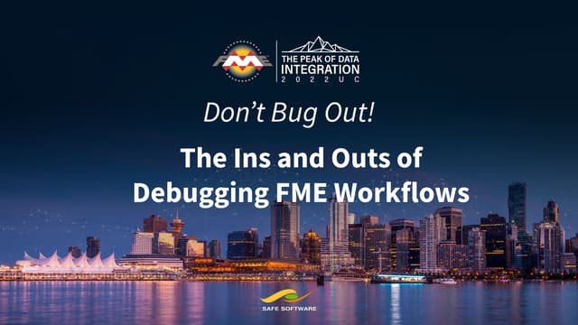 Don’t Bug Out! The Ins and Outs of Debugging FME Workflows (UC Version)