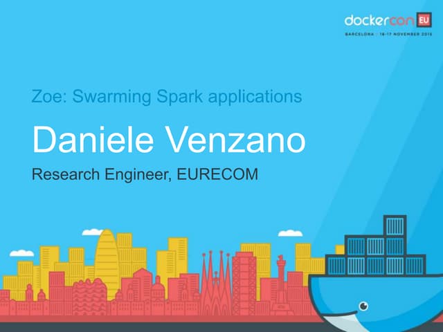 DockerCon EU 2015: Zoe: Swarming Spark applications