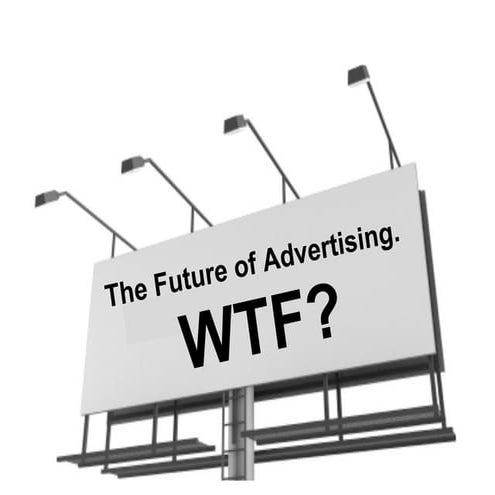 The Future of Advertising. WTF?