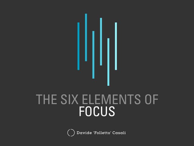 The Six Elements of Focus to Improve Your Craft