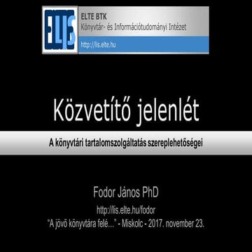 Dr. Fodor János: Közvetítő jelenlét - A könyvtári tartalomszolgáltatás szerep...