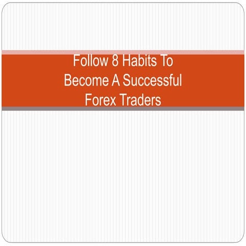 Follow 8 Habits To Become A Successful Forex Traders | PPTX