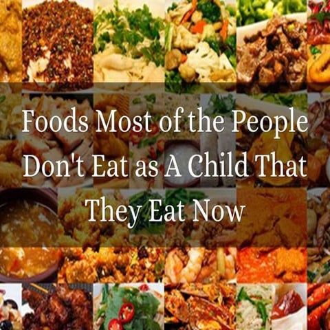 Foods Most of the People Don't Eat as a Child That They Eat Now