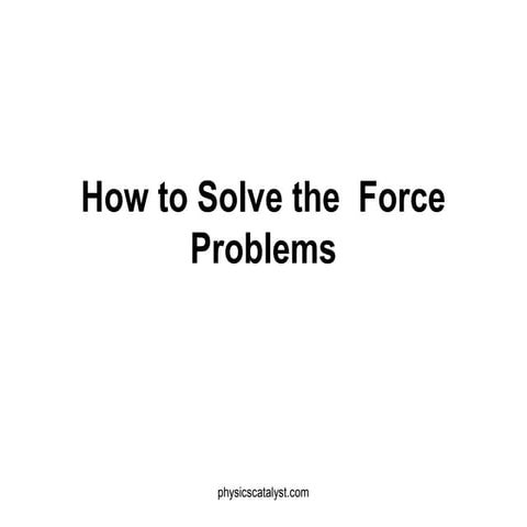 How to Solve the  Force Problems