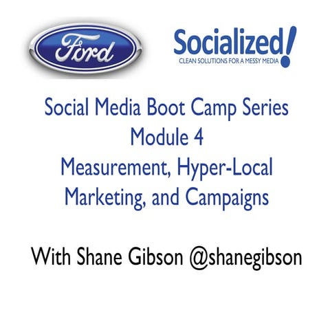 Social Media Boot Camp Series Module 4 Measurement, Hyper-Local Marketing, an...