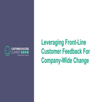 Leveraging Front-Line Customer Feedback For Company-Wide Change - CSSummit18