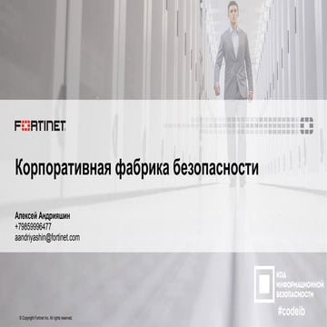 Fortinet. Алексей Андрияшин. "Корпоративная фабрика безопасности"