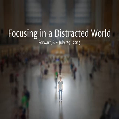 Focusing in a Distracted World - Forward 3 Web Summit