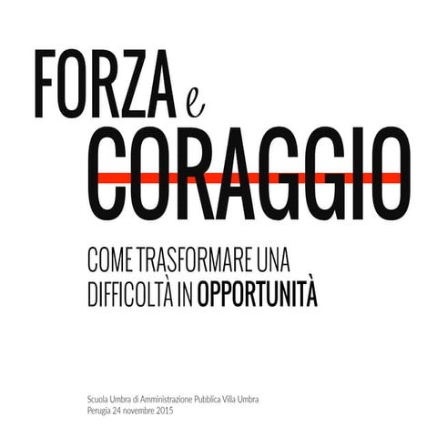 FORZA E CORAGGIO - COME TRASFORMARE UNA CRISI IN OPPORTUNITA'