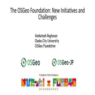 FOSS4G 2017 KYOTO.KANSAI The OSGeo foundation new initiatives and challenges
