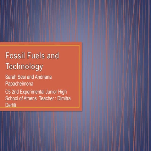 Fossil fuels and technology sarah sesi and andriana papacheimona