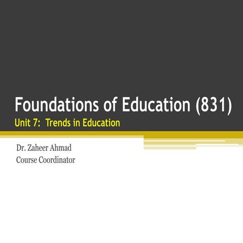 Foundations of education 831   unit 7  trends in education - dr. zaheer ahmad