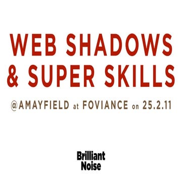 Web Shadows and Super Skills - slides from Foviance talk