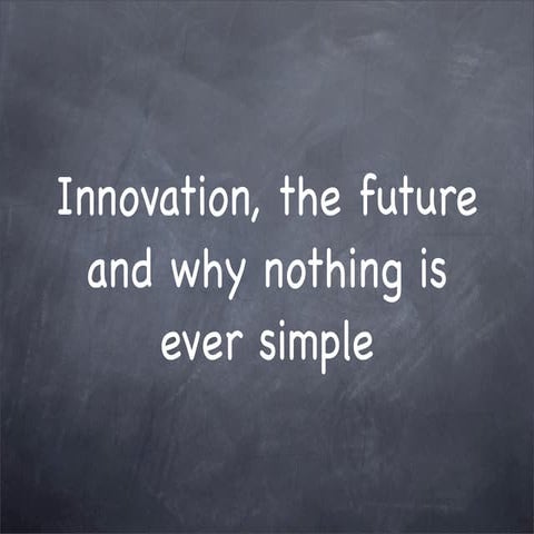 Innovation, the future and why nothing is ever simple