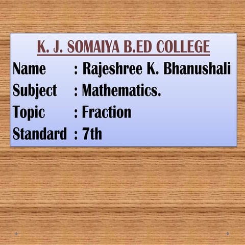 Fractions for 7th standard students  by Rajeshree K. Bhanushali 