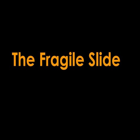 The Fragile Slide