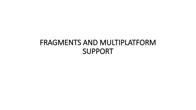 FRAGMENTS AND MULTIPLATFORM SUPPORT.pptx
